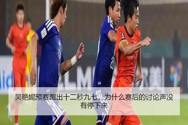 吴艳妮预赛跑出十二秒九七，为什么赛后的讨论声没有停下来